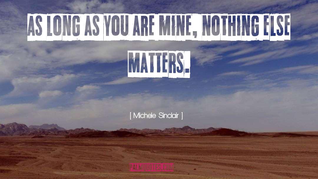 Nothing Else Matters quotes by Michele Sinclair