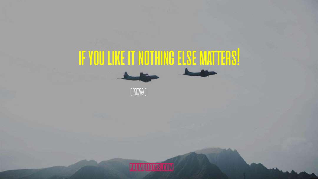 Nothing Else Matters quotes by MWA