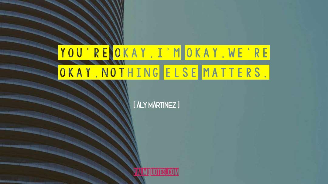 Nothing Else Matters quotes by Aly Martinez