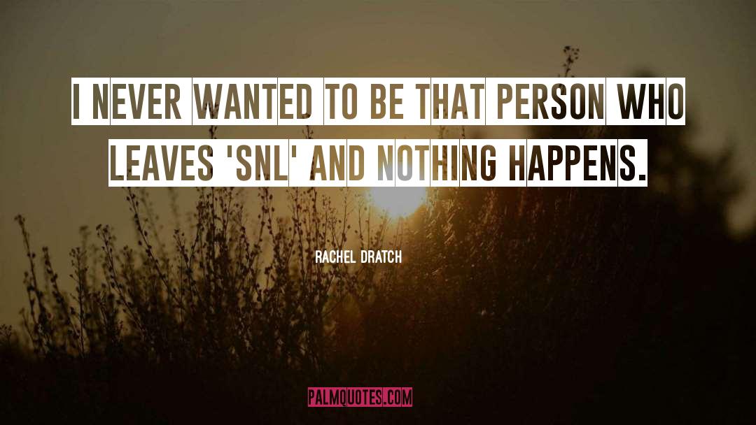 Nothing Happens quotes by Rachel Dratch