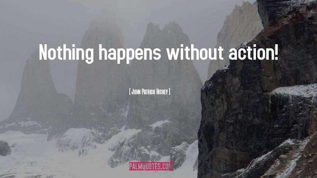 Nothing Happens quotes by John Patrick Hickey