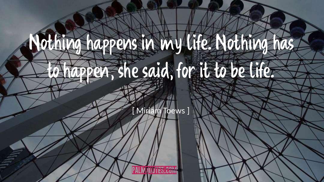 Nothing Happens quotes by Miriam Toews