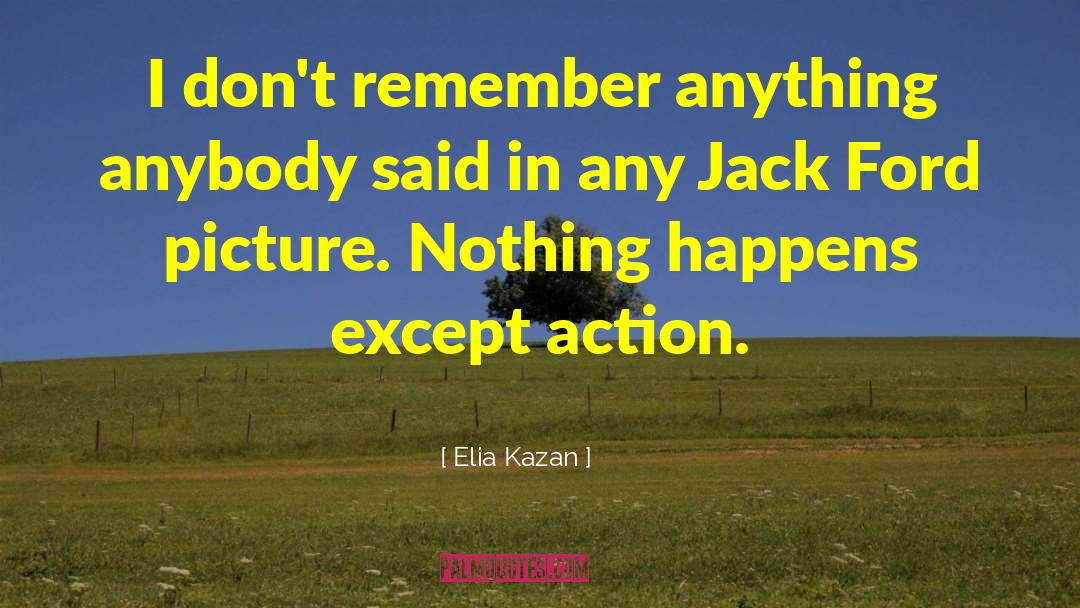 Nothing Happens quotes by Elia Kazan