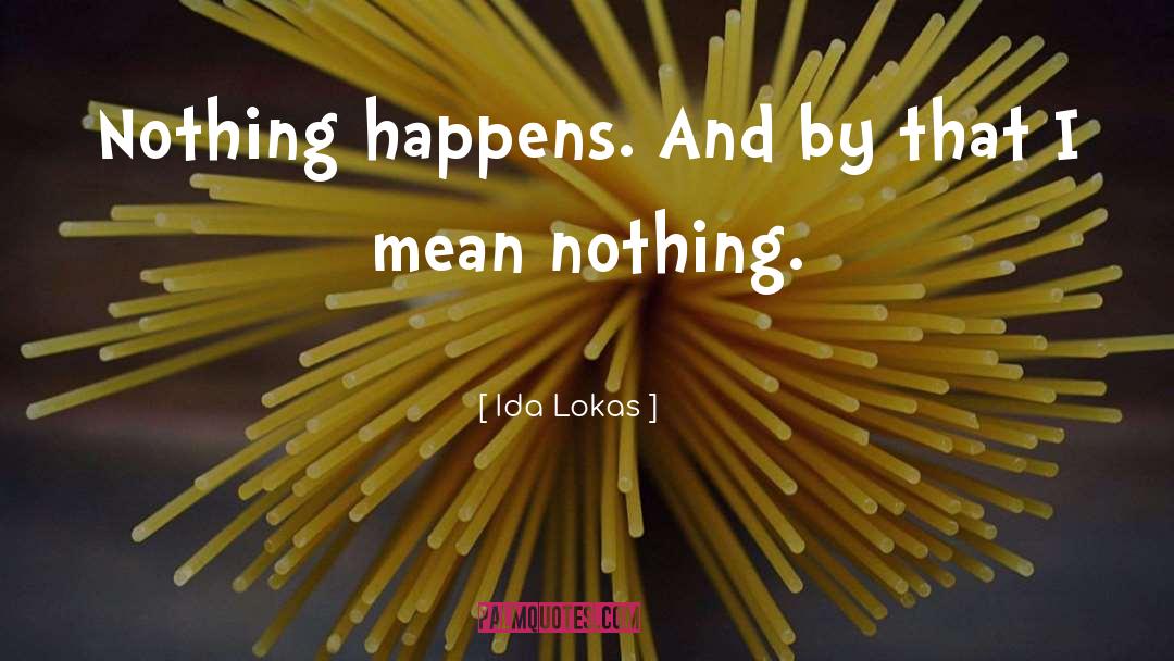 Nothing Happens quotes by Ida Lokas