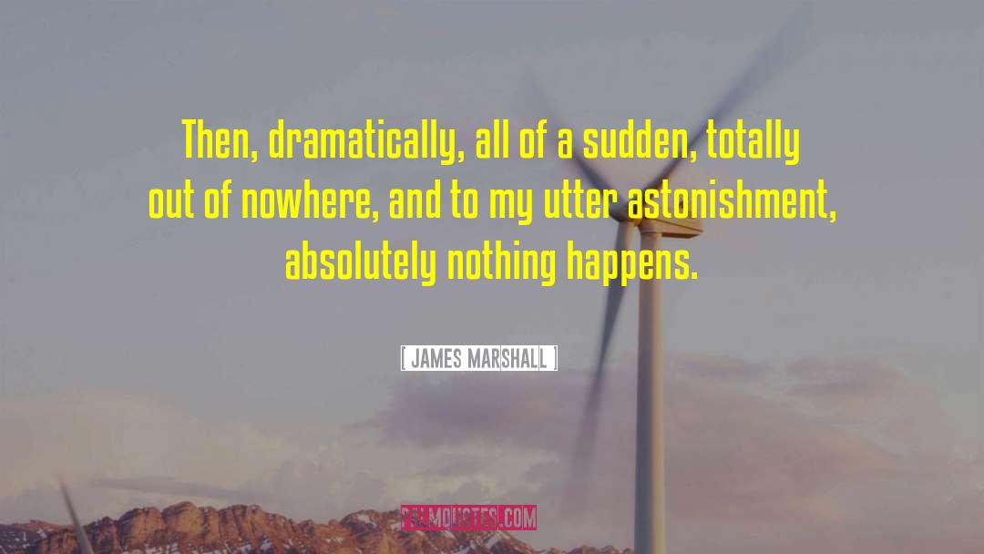 Nothing Happens quotes by James Marshall