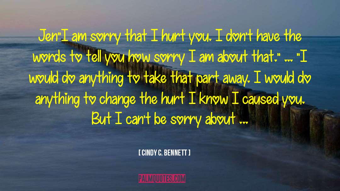 Nothing I Would Change quotes by Cindy C. Bennett