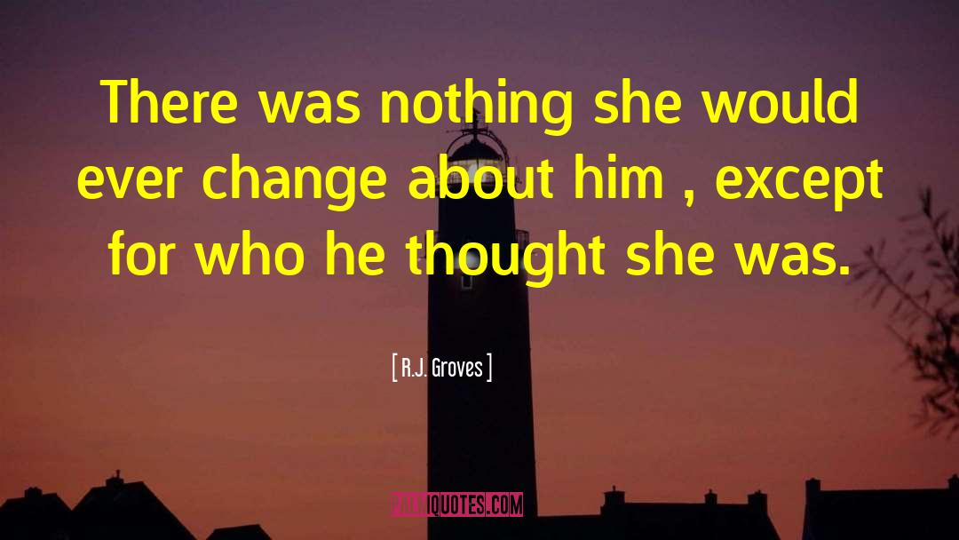 Nothing I Would Change quotes by R.J. Groves
