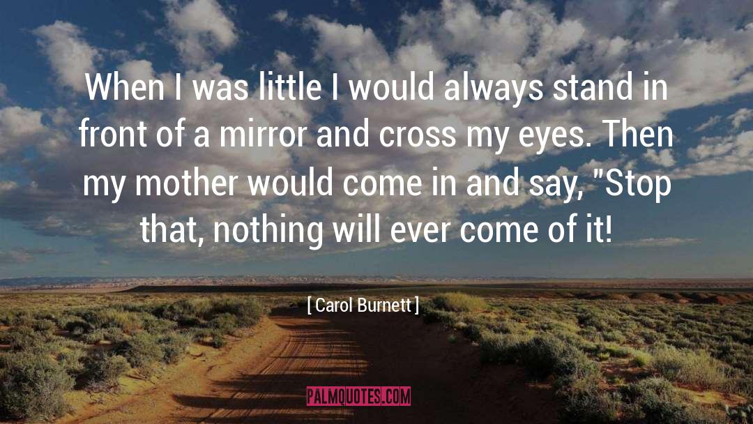 Nothing I Would Change quotes by Carol Burnett