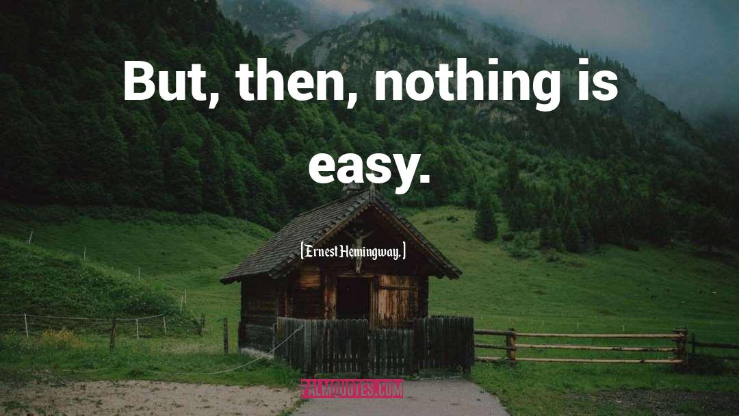 Nothing Is Easy quotes by Ernest Hemingway,