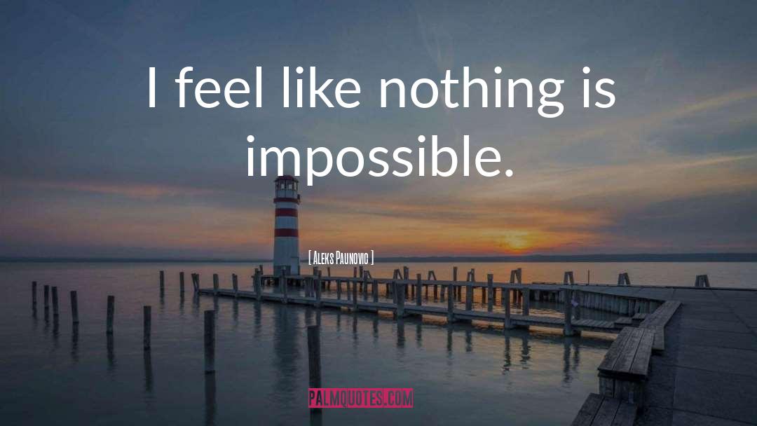 Nothing Is Impossible quotes by Aleks Paunovic