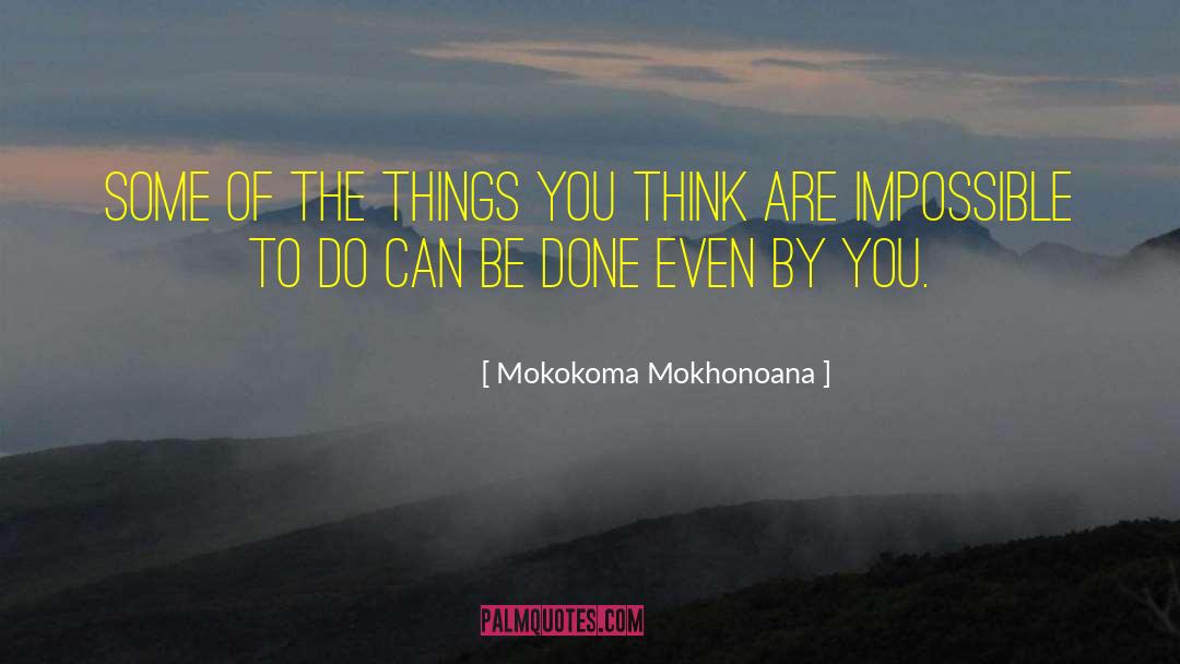 Nothing Is Impossible quotes by Mokokoma Mokhonoana