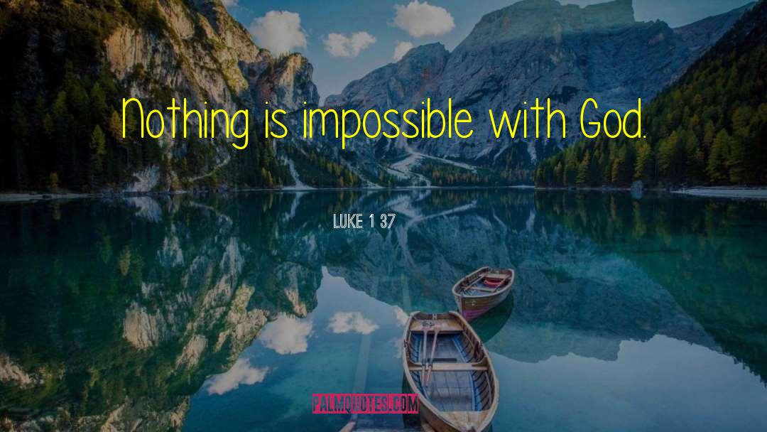 Nothing Is Impossible quotes by Luke 1 37