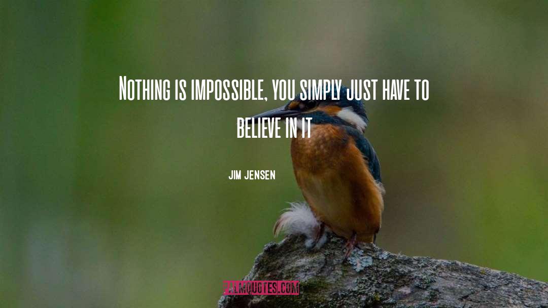 Nothing Is Impossible quotes by Jim Jensen