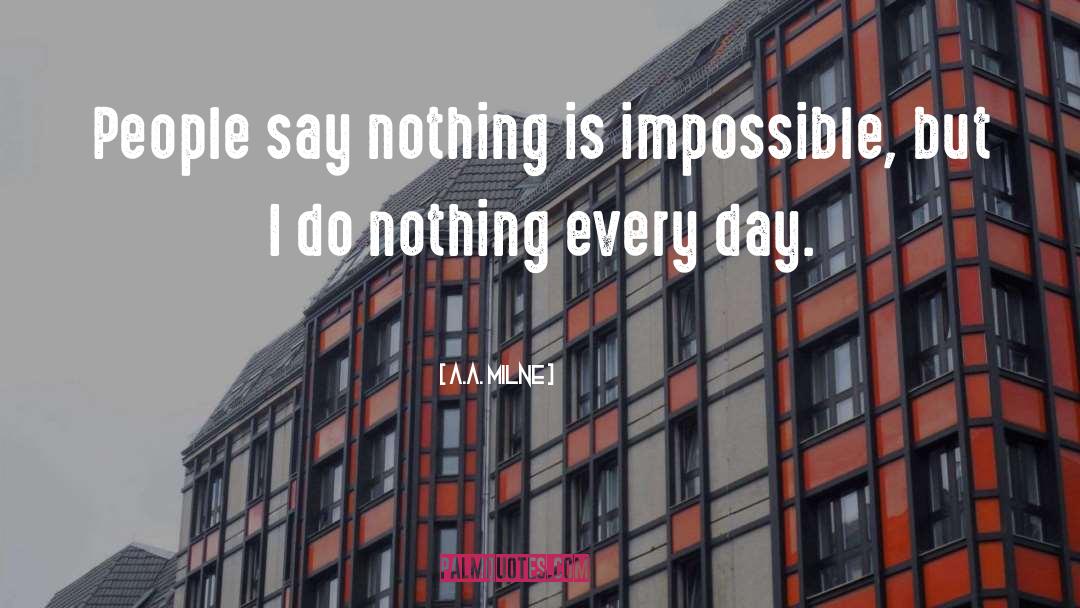 Nothing Is Impossible quotes by A.A. Milne