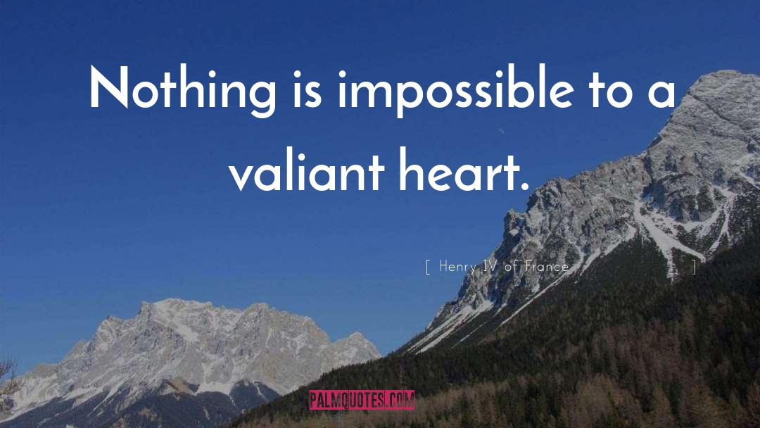 Nothing Is Impossible quotes by Henry IV Of France