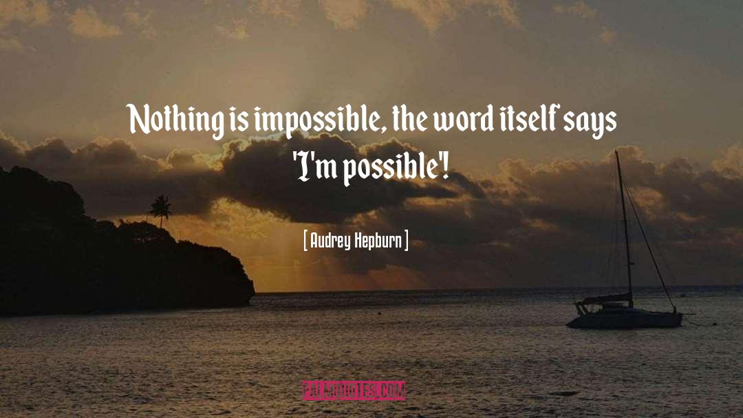 Nothing Is Impossible quotes by Audrey Hepburn