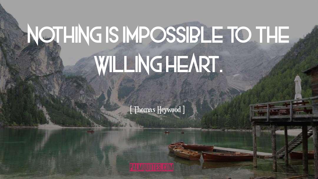Nothing Is Impossible quotes by Thomas Heywood