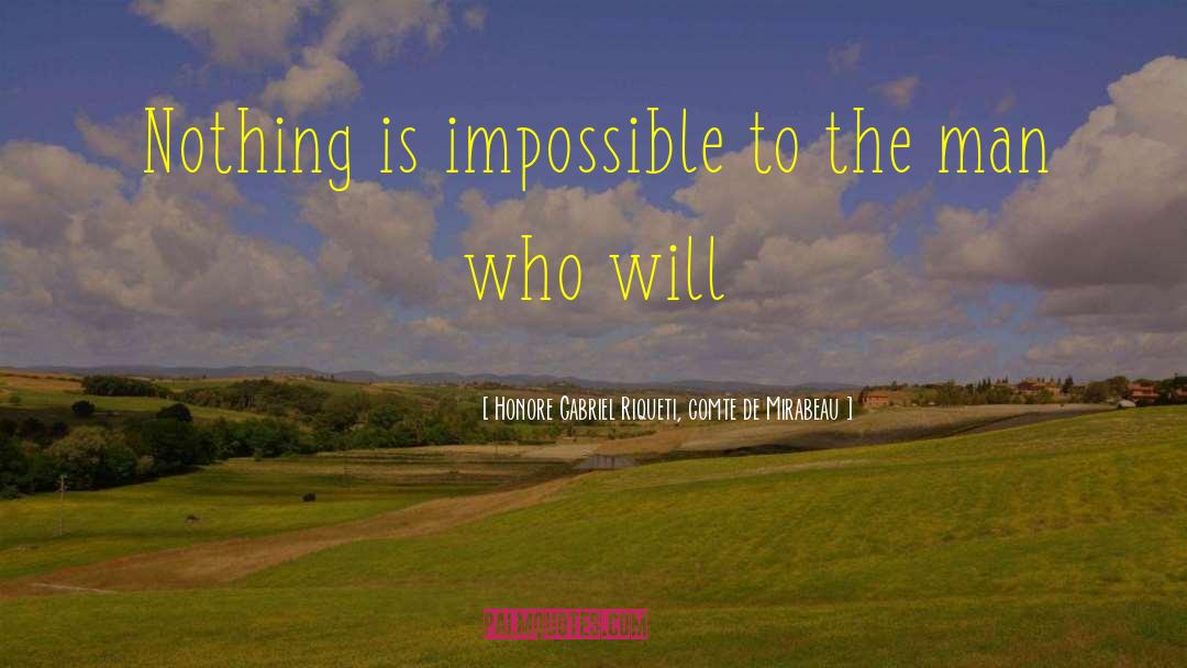 Nothing Is Impossible quotes by Honore Gabriel Riqueti, Comte De Mirabeau