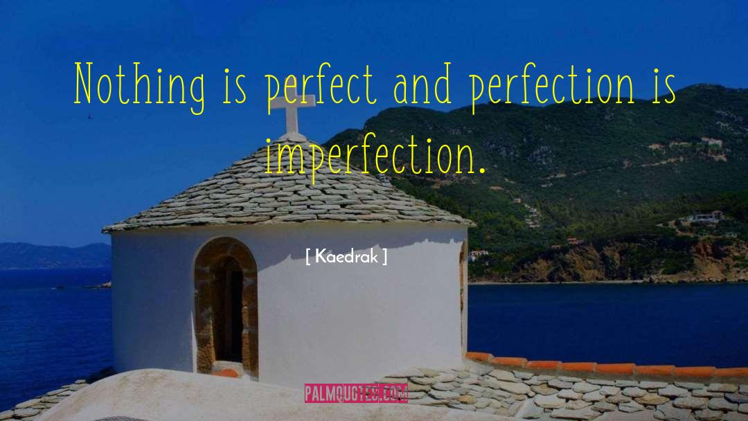 Nothing Is Perfect quotes by Kaedrak