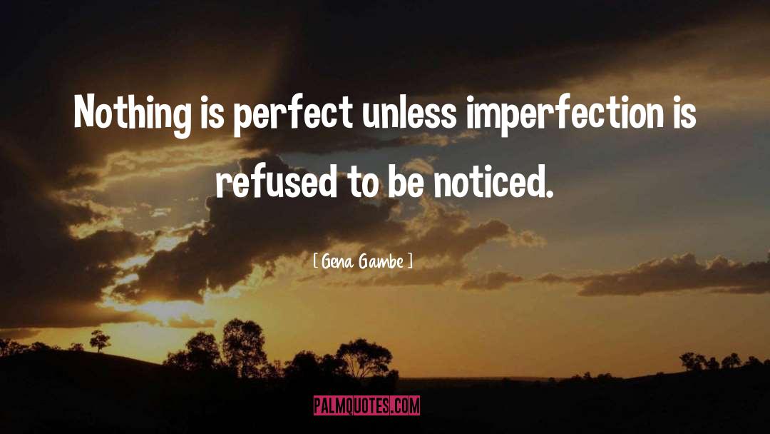 Nothing Is Perfect quotes by Gena Gambe
