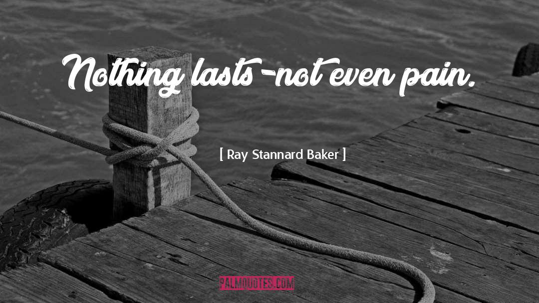 Nothing Lasts Forever quotes by Ray Stannard Baker