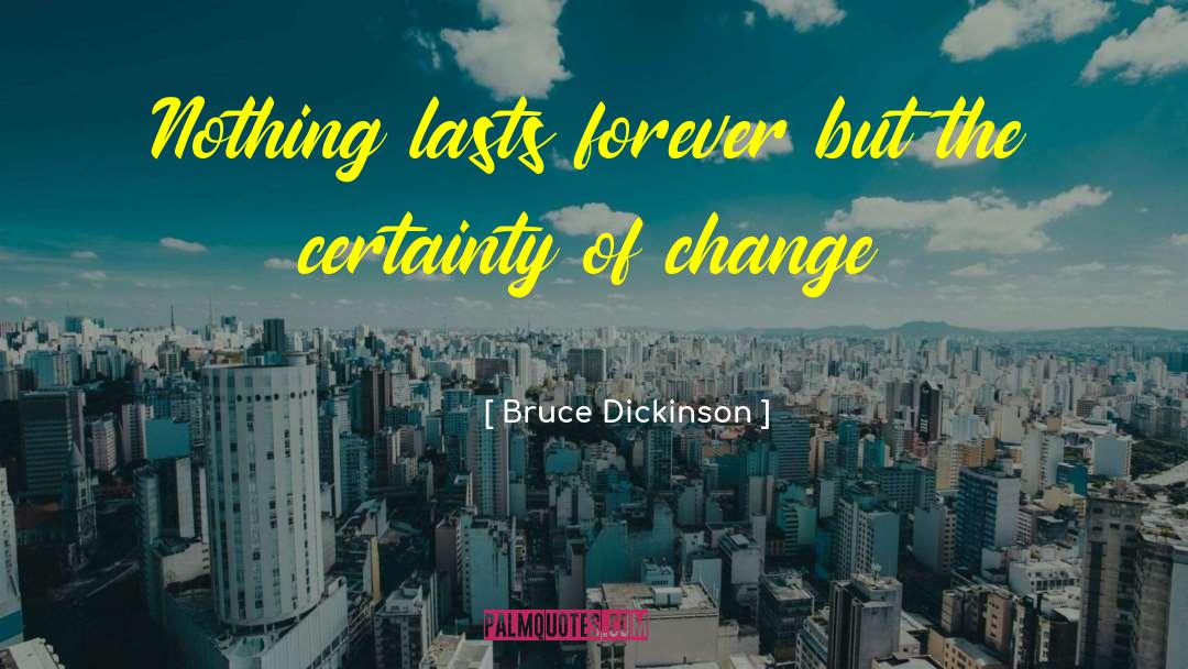 Nothing Lasts Forever quotes by Bruce Dickinson
