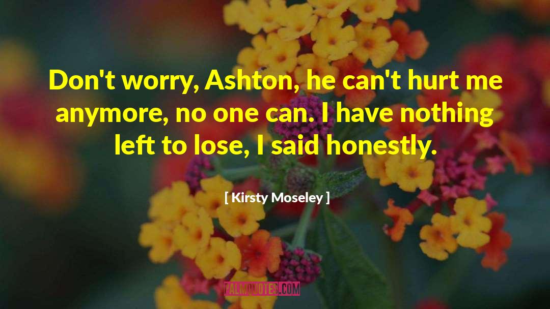 Nothing Left To Lose quotes by Kirsty Moseley