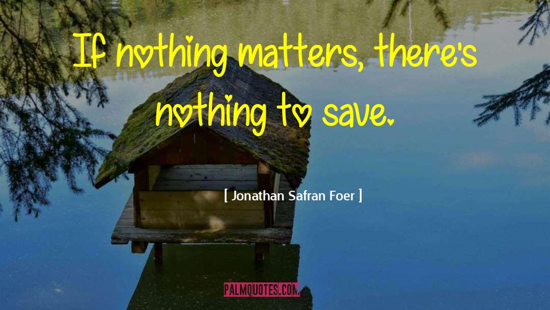 Nothing Matters quotes by Jonathan Safran Foer