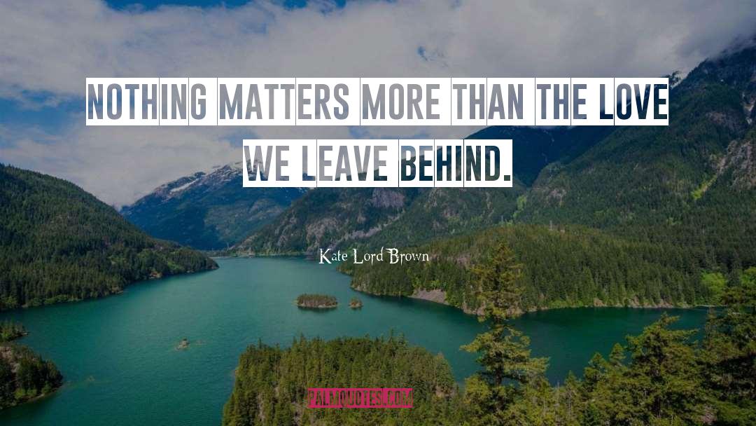 Nothing Matters quotes by Kate Lord Brown