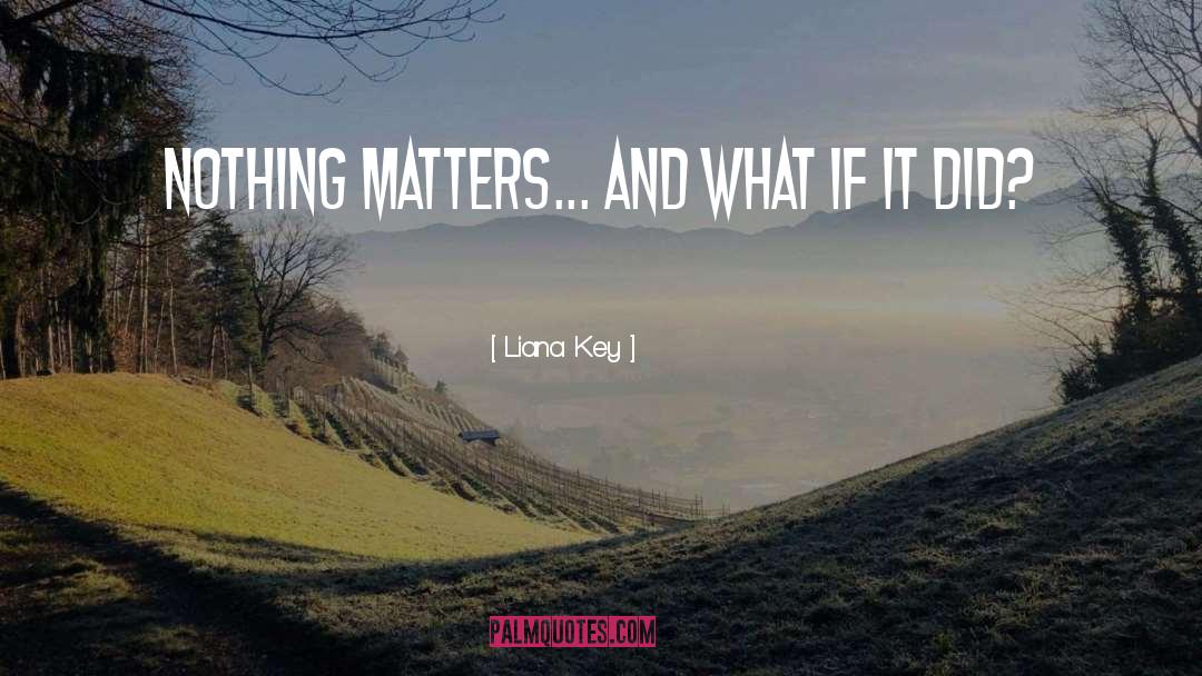 Nothing Matters quotes by Liana Key
