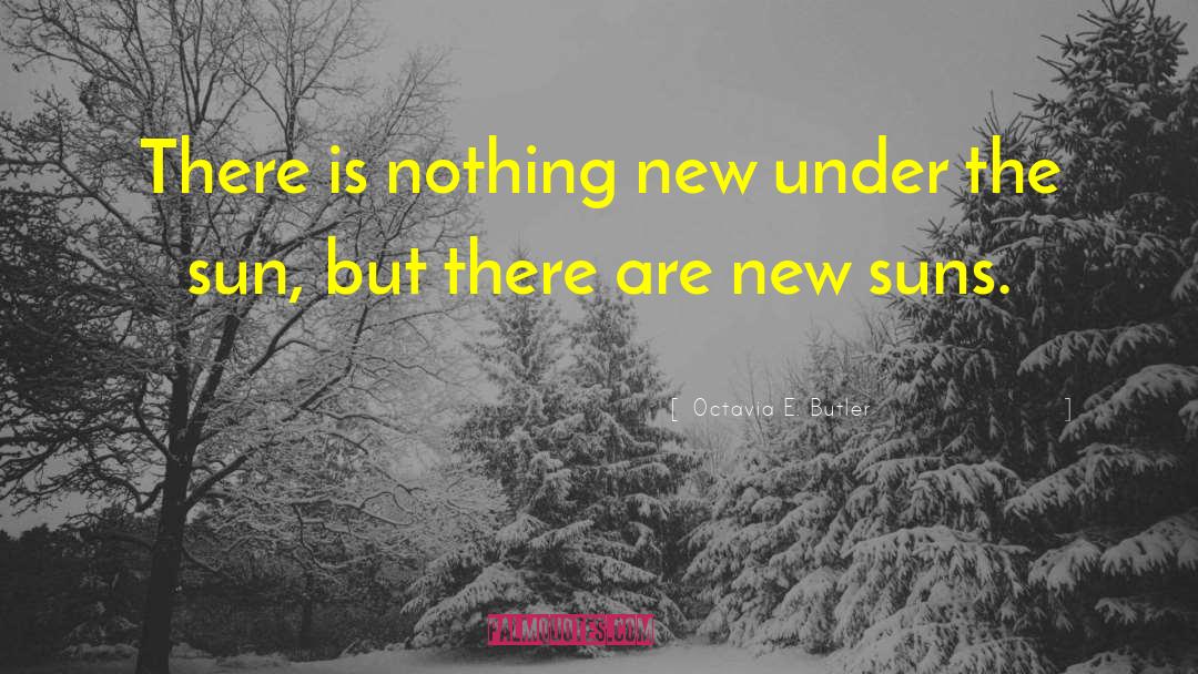 Nothing New Under The Sun quotes by Octavia E. Butler