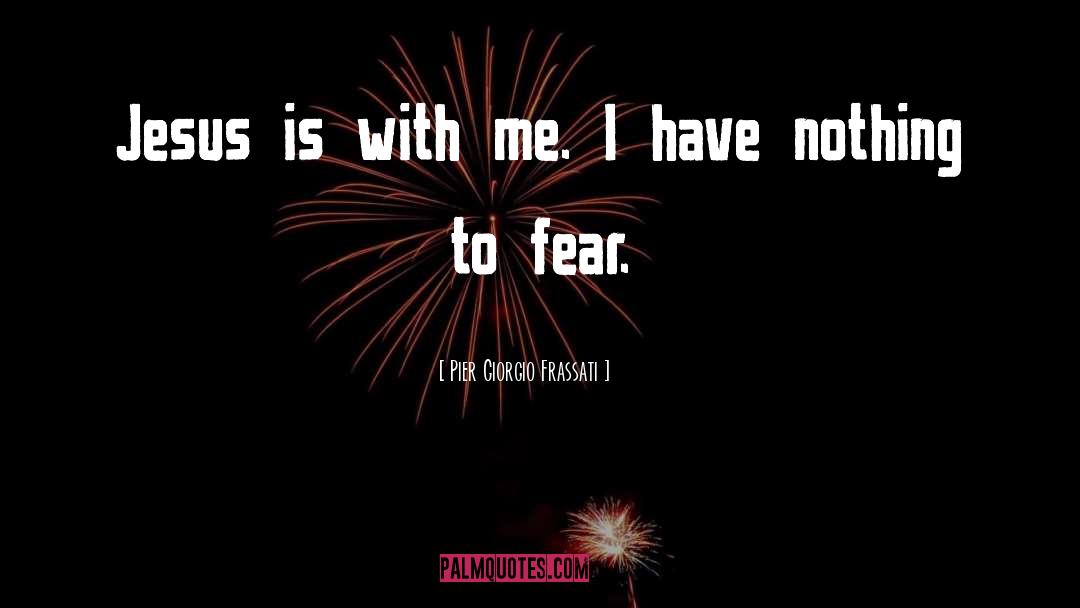 Nothing To Fear quotes by Pier Giorgio Frassati
