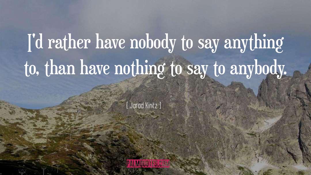 Nothing To Say quotes by Jarod Kintz