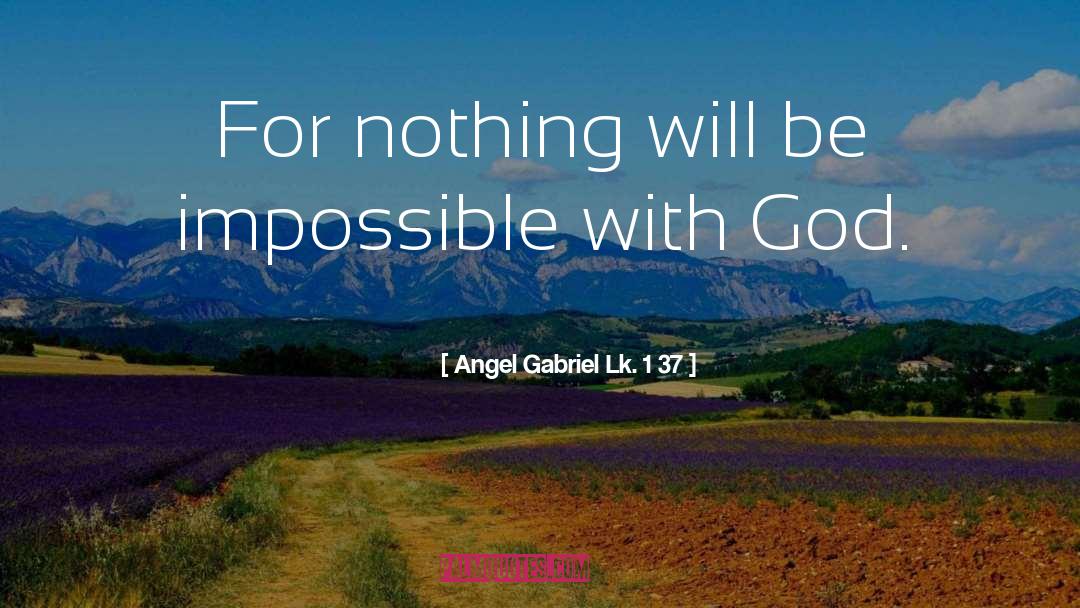 Nothing Will Be Impossible quotes by Angel Gabriel Lk. 1 37