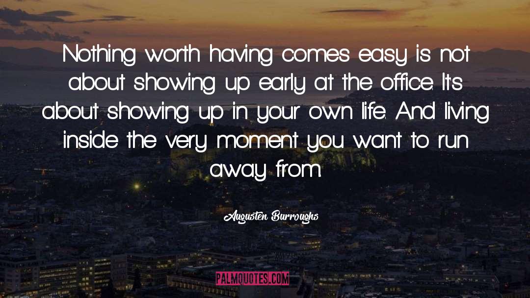 Nothing Worth Having Comes Easy quotes by Augusten Burroughs