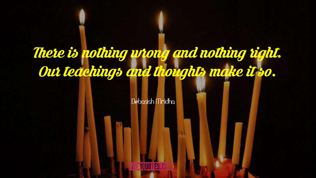 Nothing Wrong And Nothing Right quotes by Debasish Mridha