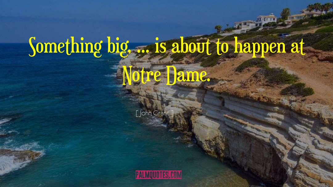 Notre Dame Famous quotes by John Grant