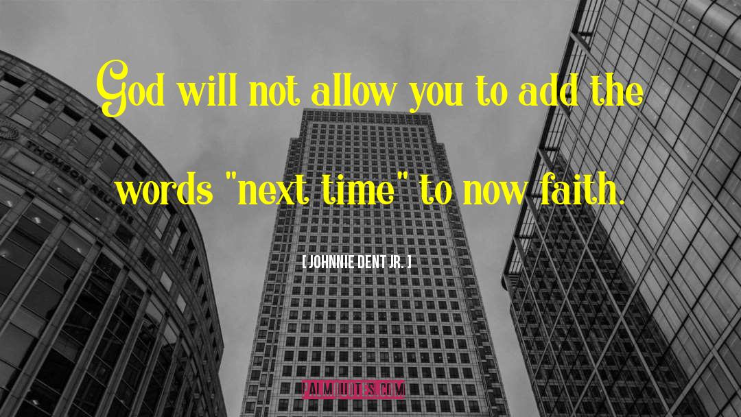 Now Faith quotes by Johnnie Dent Jr.