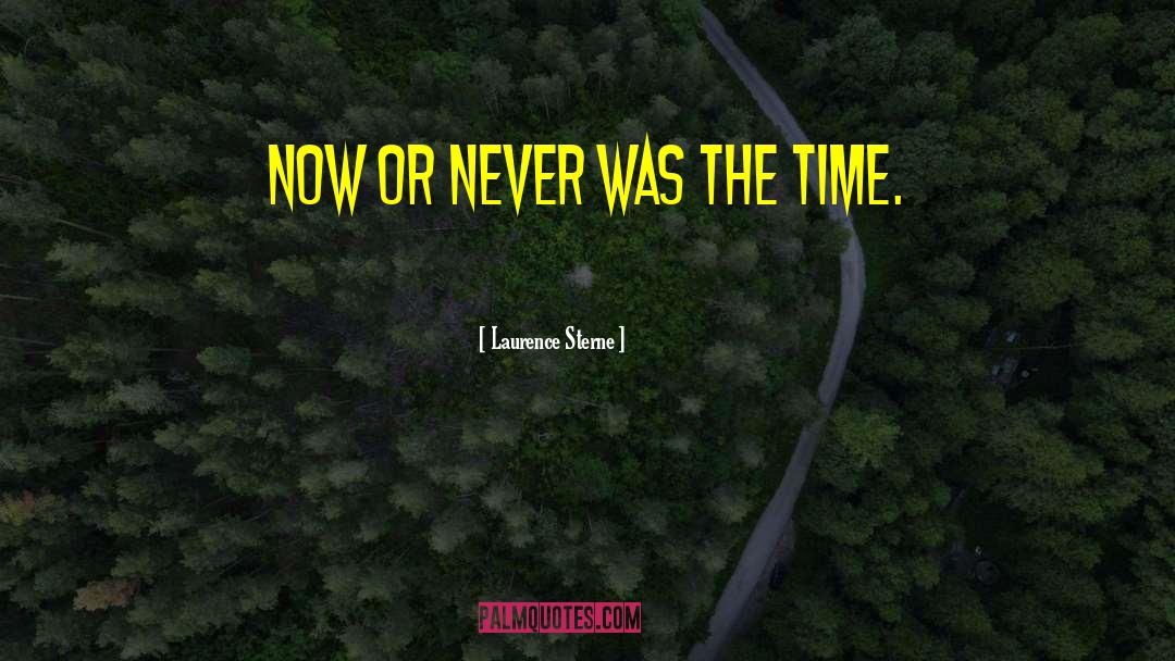 Now Or Never quotes by Laurence Sterne