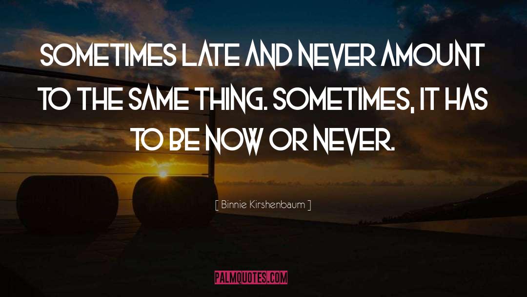 Now Or Never quotes by Binnie Kirshenbaum