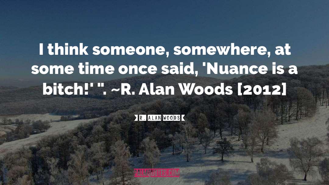 Nuance quotes by R. Alan Woods