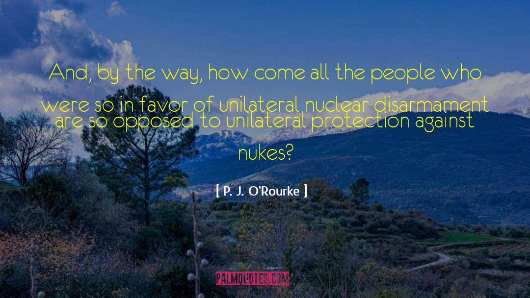 Nuclear Disarmament quotes by P. J. O'Rourke