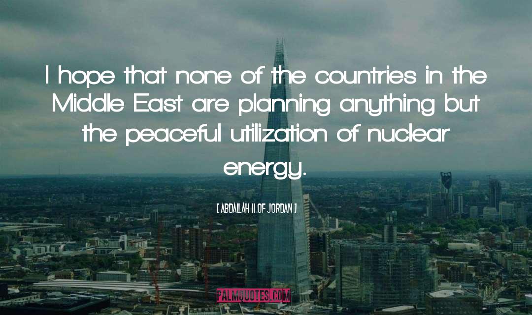 Nuclear Energy quotes by Abdallah II Of Jordan