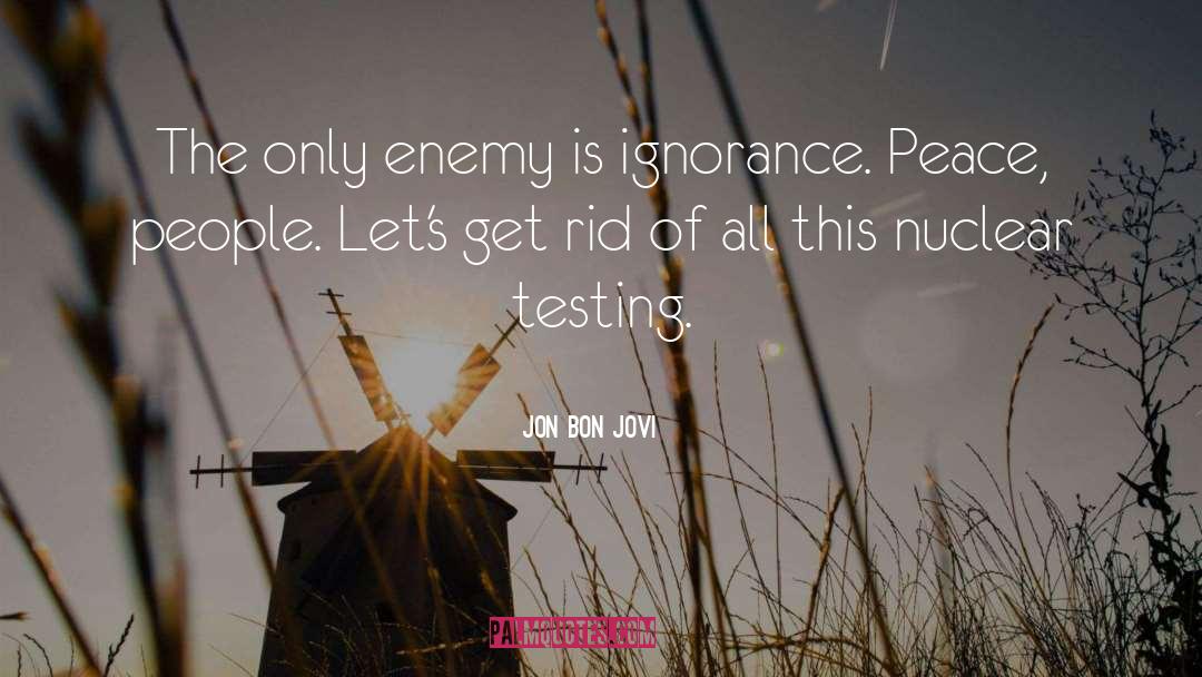 Nuclear Testing quotes by Jon Bon Jovi
