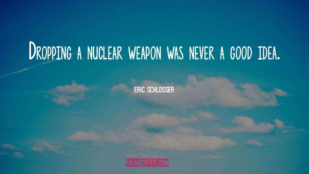 Nuclear Testing quotes by Eric Schlosser