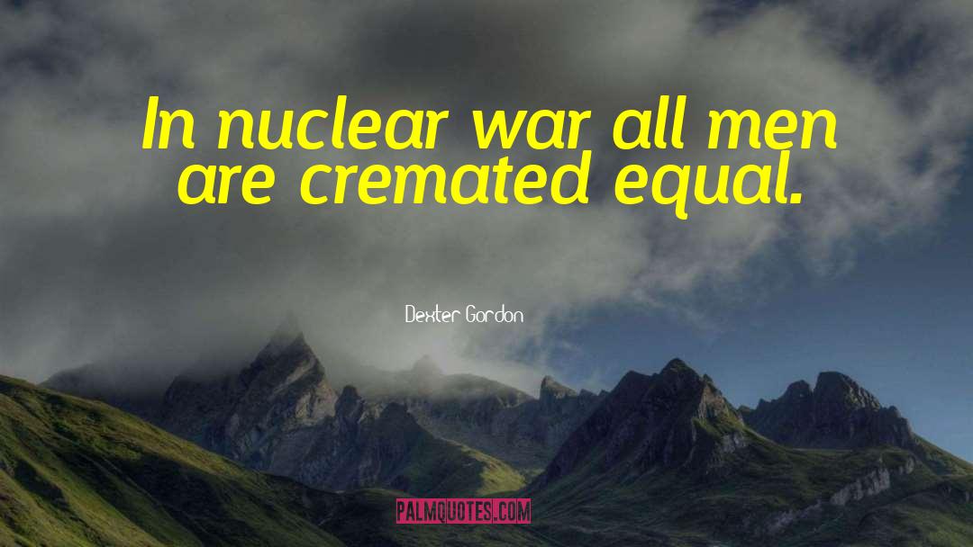 Nuclear War quotes by Dexter Gordon