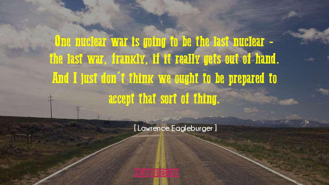 Nuclear War quotes by Lawrence Eagleburger