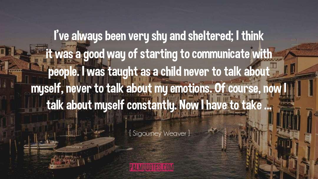 Numbing Emotions quotes by Sigourney Weaver
