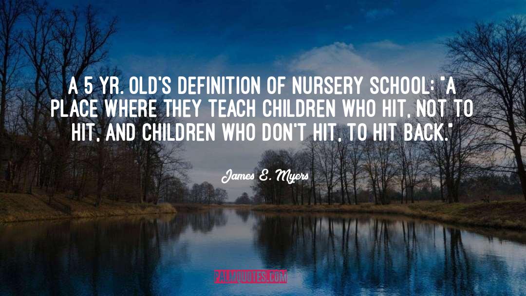 Nursery School quotes by James E. Myers