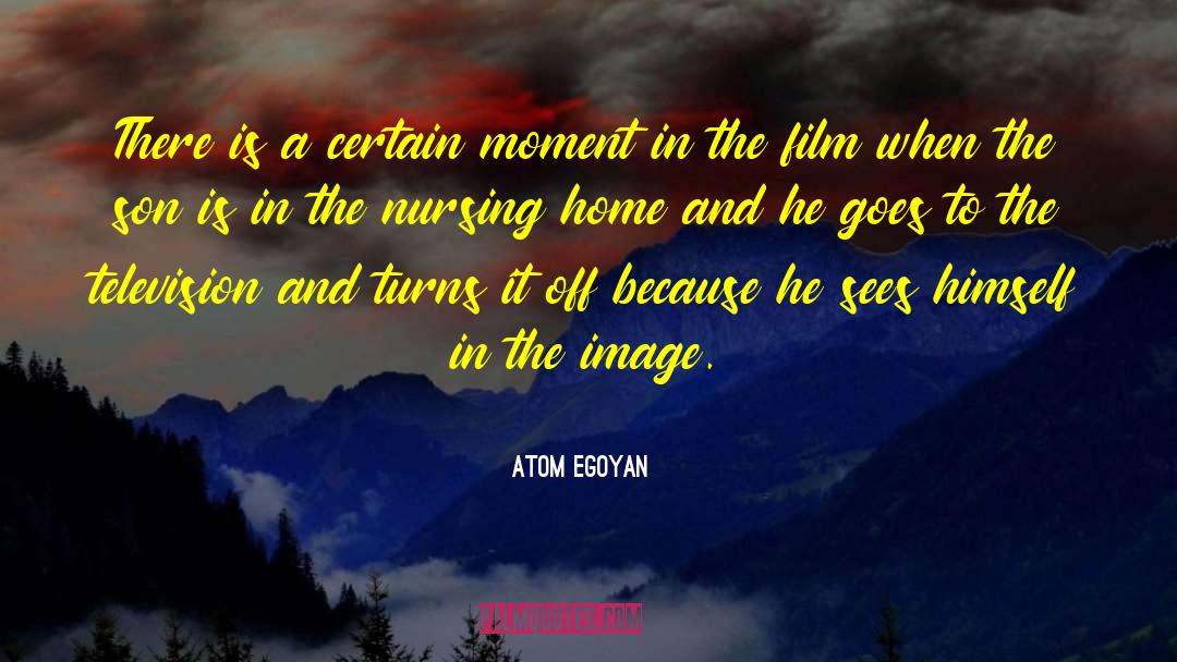 Nursing Home Staff quotes by Atom Egoyan